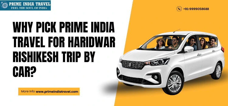 Why Pick Prime India Travel For Haridwar Rishikesh Trip By Car